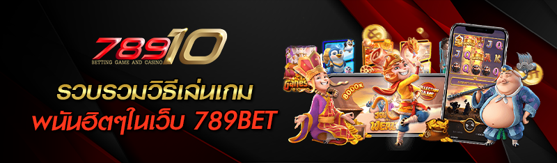 รวบรวมวิธีเล่นเกมพนันฮิตๆในเว็บ 789BET